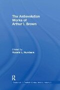 The Antievolution Works of Arthur I. Brown - Ronald L Numbers