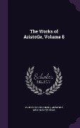 The Works of Aristotle, Volume 8 - John Alexander Smith, Aristotle, William David Ross