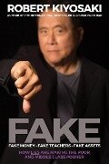 Fake: Fake Money, Fake Teachers, Fake Assets - Robert T. Kiyosaki