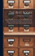 The Best Books; a Reader's Guide to the Choice of the Best Available Books (about 25,000) in Every Department of Science, Art, and Literature, With the Dates of the First and Last Editions, and the Prize, Size and Publisher's Name of Each Book. A... - William Swan Sonnenschein