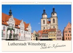 Lutherstadt Wittenberg - Stadt der Reformation (Wandkalender 2025 DIN A3 quer), CALVENDO Monatskalender - LianeM LianeM