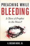 Preaching While Bleeding: Is There A Prophet in the House? - H. Beecher Hicks
