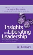 Cover-Bild zum Titel 'Insights Into Liberating Leadership - How to become a great leader and create a lasting legacy' von 'Ali Stewart'