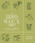 The Zero-Waste Chef: Plant-Forward Recipes and Tips for a Sustainable Kitchen and Planet: A Cookbook - Anne-Marie Bonneau