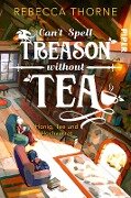 Cover-Bild zum Titel 'Can't Spell Treason Without Tea' von 'Rebecca Thorne'
