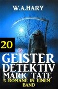 Cover-Bild zum Titel 'Geister-Detektiv Mark Tate 20 - 5 Romane in einem Band' von 'W. A. Hary'