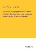 Cover-Bild zum Titel 'Les années de voyage de Wilhelm Meister; Entretiens d'emigres allemands, les bonnes femmes nouvell, Traduction nouvelle' von 'Johann Wolfgang von Goethe'