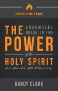 The Essential Guide to the Power of the Holy Spirit: God's Miraculous Gifts at Work Today - Randy Clark