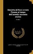 Marietta de'Ricci ovvero Firenze al tempo dell'assedio racconto storico; Volume 4 - Agostino Ademollo, Luigi Passerini