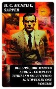 BULLDOG DRUMMOND SERIES - Complete Thriller Collection: 10 Novels in One Volume - H. C. Mcneile, Sapper