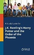 A Study Guide for J.K. Rowling's Harry Potter and the Order of the Phoenix - Cengage Learning Gale
