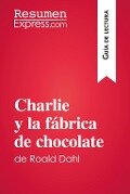 Charlie y la fábrica de chocolate de Roald Dahl (Guía de lectura) - Resumenexpress