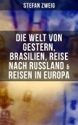 Stefan Zweig: Die Welt von Gestern, Brasilien, Reise nach Rußland & Reisen in Europa - Stefan Zweig