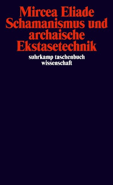 Schamanismus und archaische Ekstasetechnik - Mircea Eliade