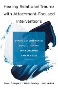 Healing Relational Trauma with Attachment-Focused Interventions: Dyadic Developmental Psychotherapy with Children and Families - Daniel A. Hughes, Kim S. Golding, Julie Hudson