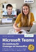 Microsoft Teams - Die Anleitung für Einsteiger im Homeoffice - Inge Baumeister, Anja Schmid