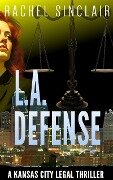 L.A. Defense (Kansas City Legal Thrillers) - Rachel Sinclair