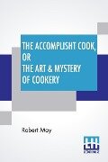 The Accomplisht Cook, Or The Art & Mystery Of Cookery - Robert May