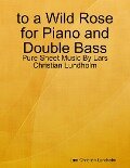 to a Wild Rose for Piano and Double Bass - Pure Sheet Music By Lars Christian Lundholm - Lars Christian Lundholm