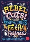 Rebel Cats! Brave Tales of Feisty Felines - Kimberlie Hamilton