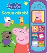 Peppa Pig - So tun als ob - Soundbuch - Pappbilderbuch mit 7 Geräuschen - Peppa Wutz - 