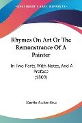 Rhymes On Art Or The Remonstrance Of A Painter - Martin Archer Shee
