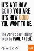 Cover-Bild zum Titel 'It's Not How Good You Are, It's How Good You Want to Be' von 'Paul Arden'