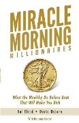 Miracle Morning Millionaires: What the Wealthy Do Before 8AM That Will Make You Rich - David Osborn, Honoree Corder, Hal Elrod