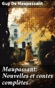 Maupassant: Nouvelles et contes complètes - Guy de Maupassant