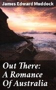 Cover-Bild zum Titel 'Out There: A Romance Of Australia' von 'James Edward Muddock'