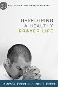 Developing a Healthy Prayer Life: 31 Meditations on Communing with God - Joel R. Beeke, James W. Beeke
