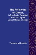 Cover-Bild zum Titel 'The Following Of Christ, In Four Books Translated from the Original Latin of Thomas a Kempis' von 'Thomas A Kempis'