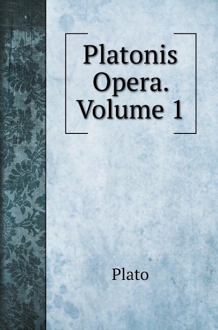 Platonis Opera. Volume 1 - Plato