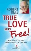 True love sets free! - Robert T. Betz