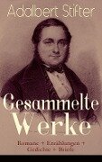 Gesammelte Werke: Romane + Erzählungen + Gedichte + Briefe - Adalbert Stifter
