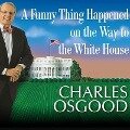 A Funny Thing Happened on the Way to the White House Lib/E: Humor, Blunders, and Other Oddities from the Presidential Campaign Trail - Charles Osgood