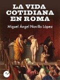 La vida cotidiana en Roma - Miguel Ángel Novillo López