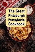 The Great Pittsburgh Pennsylvania Cookbook - Katy Lyons