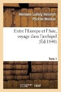 Entre l'Europe Et l'Asie, Voyage Dans l'Archipel. Tome 1 - Hermann Ludwig Heinrich Pückler-Muskau, Jean Cohen