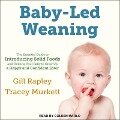 Baby-Led Weaning Lib/E: The Essential Guide to Introducing Solid Foods-And Helping Your Baby to Grow Up a Happy and Confident Eater - Gill Rapley, Tracey Murkett