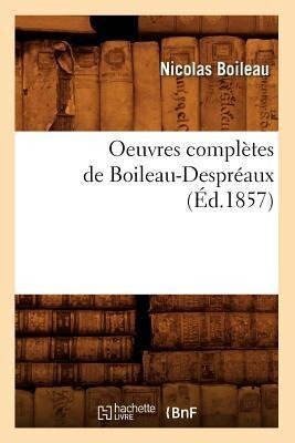 Oeuvres Complètes de Boileau-Despréaux (Éd.1857) - Nicolas Boileau