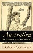 Australien (Ein abenteuerlicher Reisebericht) - Friedrich Gerstäcker