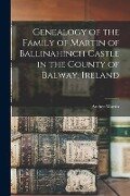 Genealogy of the Family of Martin of Ballinahinch Castle in the County of Balway, Ireland [microform] - Archer Martin