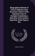 Biographical Sketch of Linton Stephens (late Associate Justice of the Supreme Court of Georgia) Containing a Selection of his Letters, Speeches, State Papers, Etc - James D Waddell
