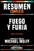 Resumen Completo - Fuego Y Furia (Fire And Fury) - Basado En El Libro De Michael Wolff - Bookify Editorial, Bookify Editorial