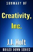 Creativity, Inc.: Overcoming the Unseen Forces That Stand in the Way of True Inspiration by Ed Catmull, Amy Wallace... Summarized (Boiled Down, #7) - J. J. Holt
