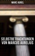 Selbstbetrachtungen von Marcus Aurelius - Marc Aurel