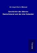 Geschichte des Weisen Danischmend und der drei Kalender - Christoph Martin Wieland