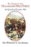 The Story of the Malakand Field Force - An Episode of the Frontier War - Winston S. Churchill