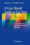 A Case-Based Guide to Eye Pain - Michael S. Lee, Kathleen B. Digre
